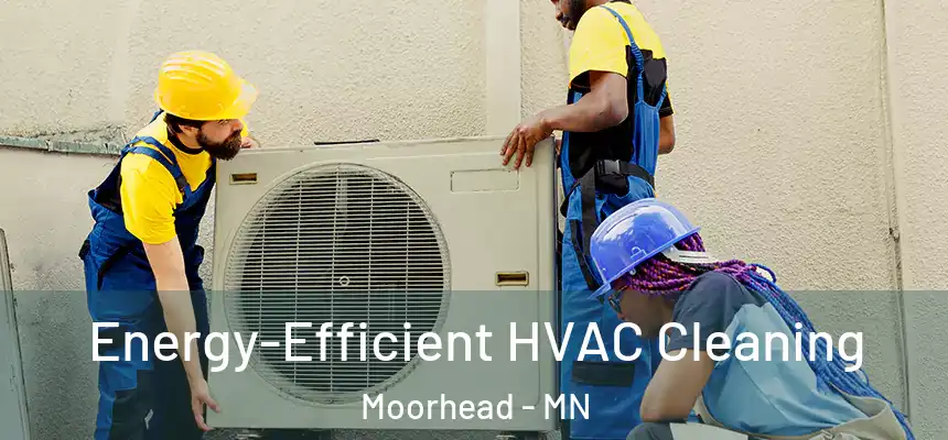  Energy-Efficient HVAC Cleaning Moorhead - MN